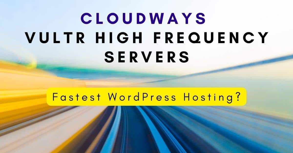 Cloudways Vultr high frequency servers, the fastest WordPress hosting?